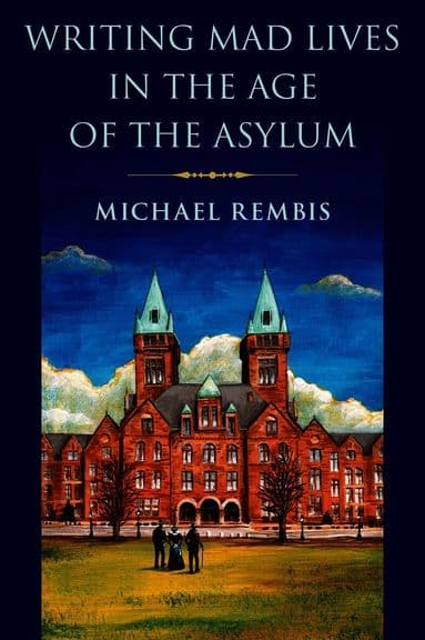Writing Mad Lives in the Age of the Asylum