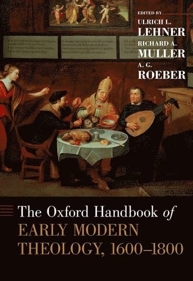 The Oxford Handbook of Early Modern Theology, 1600-1800