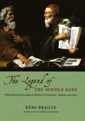 LEGEND OF THE MIDDLE AGES - PHILOSOPHICALEXPLORATIONS OF MEDIEVAL CHRISTIANITY, JUDAISM,AND ISLAM