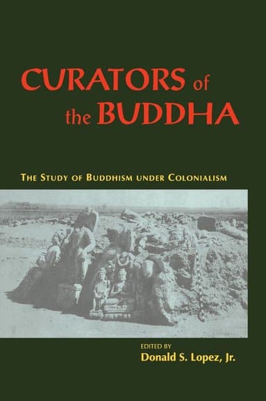 Curators of the Buddha - The Study of Buddhism under Colonialism