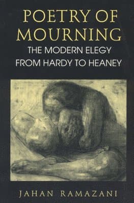 Poetry of Mourning - The Modern Elegy from Hardy to Heaney