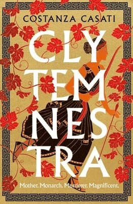 Clytemnestra : The spellbinding retelling of Greek mythology's greatest heroine