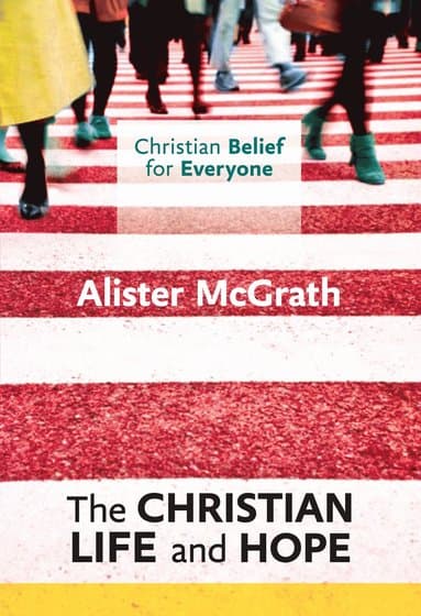 Christian Belief for Everyone: The Christian Life and Hope