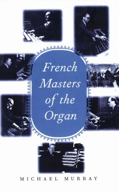 French Masters of the Organ: Saint-Saëns, Franck, Widor, Vierne, Dupré, Langlais, Messiaen