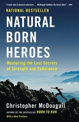 Natural Born Heroes: Mastering the Lost Secrets of Strength and Endurance