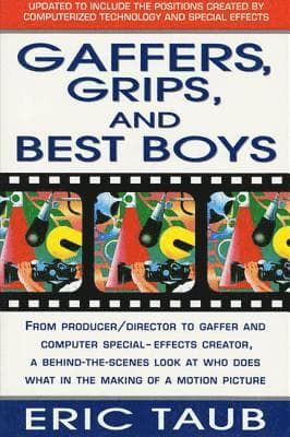 Gaffers, Grips and Best Boys: From Producer-Director to Gaffer and Computer Special Effects Creator, a Behind-The-Scenes Look at Who Does What in the