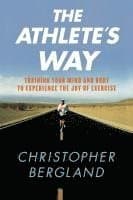 The Athlete's Way: Training Your Mind and Body to Experience the Joy of Exercise