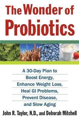 The Wonder of Probiotics: A 30-Day Plan to Boost Energy, Enhance Weight Loss, Heal GI Problems, Prevent Disease, and Slow Aging