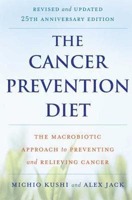 The Cancer Prevention Diet: The Macrobiotic Approach to Preventing and Relieving Cancer