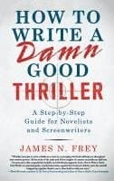 How to Write a Damn Good Thriller: A Step-By-Step Guide for Novelists and Screenwriters