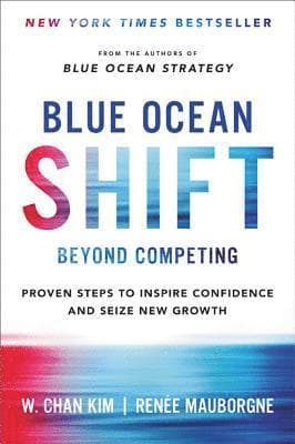 Blue Ocean Shift Beyond Competing : Proven Steps to Inspire Confidence and Seize New Growth