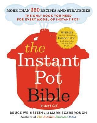 The Instant Pot Bible: More Than 350 Recipes and Strategies: The Only Book You Need for Every Model of Instant Pot