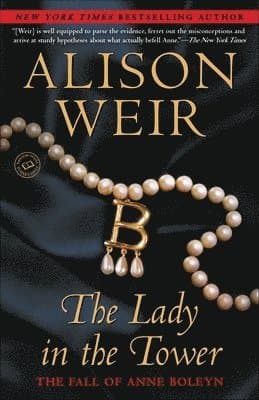 The Lady in the Tower: The Fall of Anne Boleyn