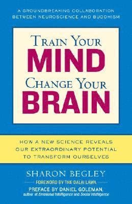 Train Your Mind, Change Your Brain: How a New Science Reveals Our Extraordinary Potential to Transform Ourselves