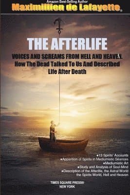 AFTERLIFE. Voices And Screams From Hell And Heaven. How the Dead Talked To Us And Described Life After Death