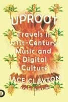 Uproot: Travels in 21st-Century Music and Digital Culture