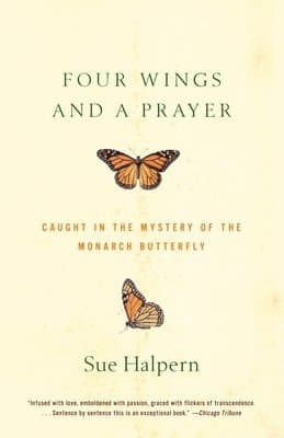 Four Wings and a Prayer: Caught in the Mystery of the Monarch Butterfly