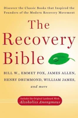 The Recovery Bible: Discover the Classic Books That Inspired the Founders of the Modern Recovery Movement--Includes the Original Landmark Work Alcohol
