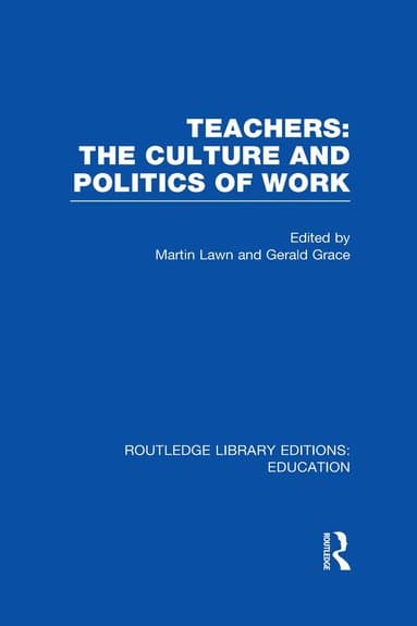 Teachers: The Culture and Politics of Work (RLE Edu N)