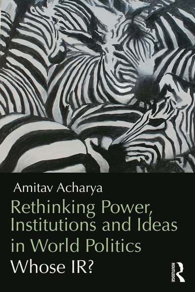 Rethinking Power, Institutions and Ideas in World Politics