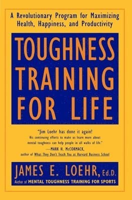 Toughness Training for Life: A Revolutionary Program for Maximizing Health, Happiness and Productivity