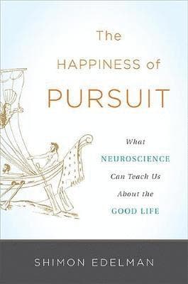 The Happiness of Pursuit: What Neuroscience Can Teach Us about the Good Life