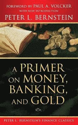 Primer on Money, Banking, and Gold (Peter L. Bernstein's Finance Classics)