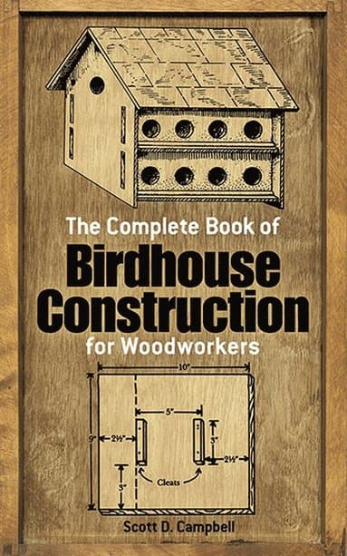 Complete Book of Bird House Construction for Woodworkers