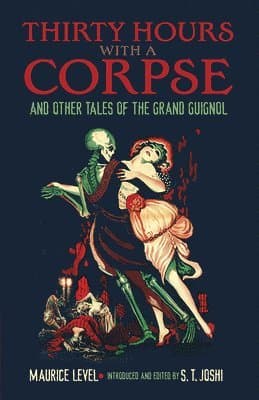 Thirty Hours with a Corpse: and Other Tales of the Grand Guignol