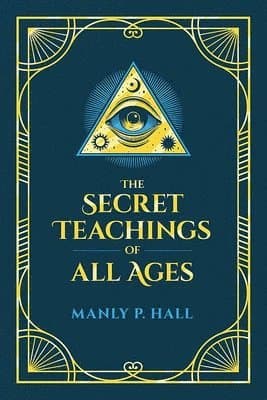 The Secret Teachings of All Ages: An Encyclopedic Outline of Masonic, Hermetic, Qabbalistic and Rosicrucian Symbolical Philosophy