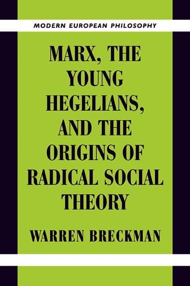 Marx, the Young Hegelians, and the Origins of Radical Social Theory