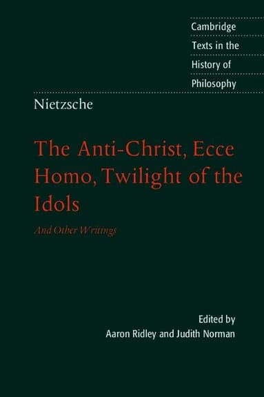 Nietzsche: The Anti-Christ, Ecce Homo, Twilight of the Idols