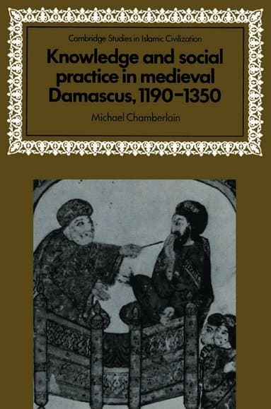 Knowledge and Social Practice in Medieval Damascus, 1190-1350