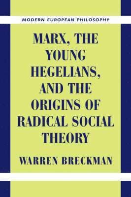 Marx, the Young Hegelians, and the Origins of Radical Social Theory