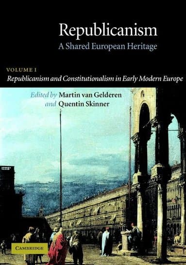 Republicanism: Volume 1, Republicanism and Constitutionalism in Early Modern Europe