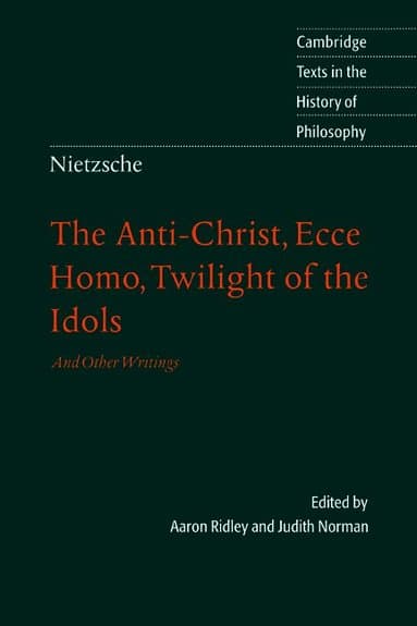 Nietzsche: The Anti-Christ, Ecce Homo, Twilight of the Idols