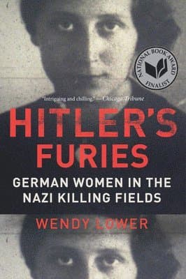 Hitler's Furies: German Women in the Nazi Killing Fields