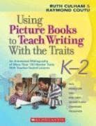Using Picture Books to Teach Writing with the Traits: K-2: An Annotated Bibliography of More Than 150 Mentor Texts with Teacher-Tested Lessons
