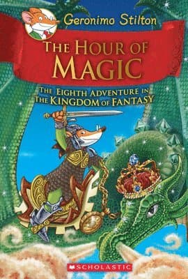 The Hour of Magic (Geronimo Stilton and the Kingdom of Fantasy #8): Volume 8