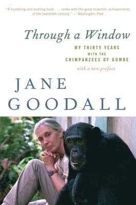 Through a Window: My Thirty Years with the Chimpanzees of Gombe