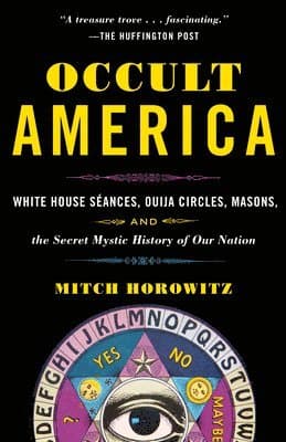 Occult America: White House Seances, Ouija Circles, Masons, and the Secret Mystic History of Ournation