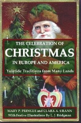 Celebration of Christmas In Europe and America: Yuletide Traditions from Many Lands