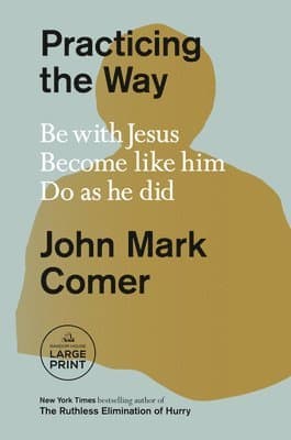 Practicing the Way: Be with Jesus. Become Like Him. Do as He Did.