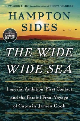 The Wide Wide Sea: Imperial Ambition, First Contact and the Fateful Final Voyage of Captain James Cook