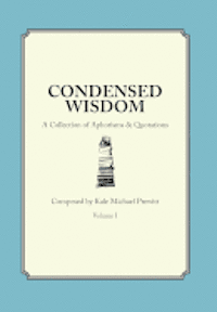Condensed Wisdom: A Collection of Aphorisms & Quotations