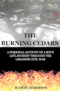 The Burning Cedars: A Personal Account of a Boy's Life Journey Through The Lebanese Civil War