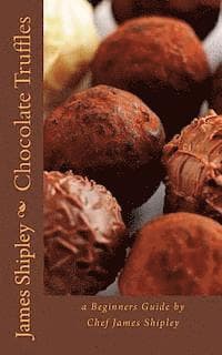 Chocolate Truffles: a beginners guide by Chef James Shipley