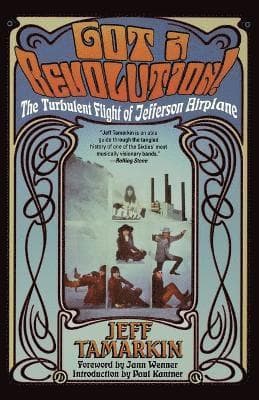 Got a Revolution!: The Turbulent Flight of Jefferson Airplane