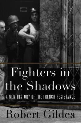 Fighters in the Shadows: A New History of the French Resistance