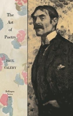 Collected Works of Paul Valery, Volume 7: The Art of Poetry. Introduction by T.S. Eliot